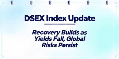 DSEX Weekly Update: Recovery Builds as Yields Fall, Global Risks Persist